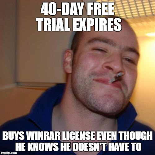 Good Guy Greg | 40-DAY FREE TRIAL EXPIRES; BUYS WINRAR LICENSE EVEN THOUGH HE KNOWS HE DOESN'T HAVE TO | image tagged in memes,good guy greg,winrar,free trial | made w/ Imgflip meme maker