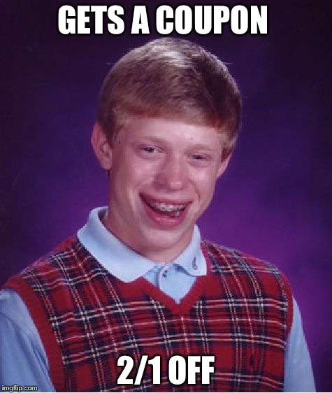 Bad Luck Brian Meme | GETS A COUPON; 2/1 OFF | image tagged in memes,bad luck brian | made w/ Imgflip meme maker