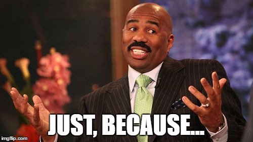 Steve Harvey Meme | JUST, BECAUSE... | image tagged in memes,steve harvey | made w/ Imgflip meme maker