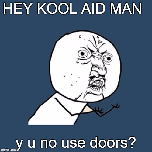 Y U No Meme | HEY KOOL AID MAN y u no use doors? | image tagged in memes,y u no | made w/ Imgflip meme maker