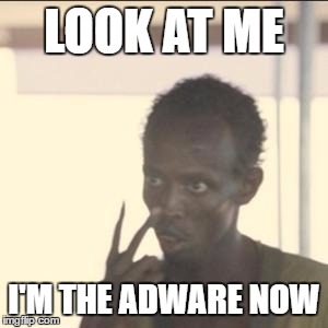 Look At Me Meme | LOOK AT ME; I'M THE ADWARE NOW | image tagged in memes,look at me,AdviceAnimals | made w/ Imgflip meme maker