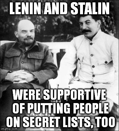 lenin and stalin | LENIN AND STALIN; WERE SUPPORTIVE OF PUTTING PEOPLE ON SECRET LISTS, TOO | image tagged in lenin and stalin | made w/ Imgflip meme maker