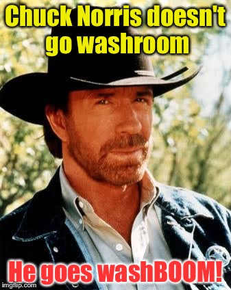 Chuck Norris | Chuck Norris doesn't go washroom; He goes washBOOM! | image tagged in chuck norris,memes | made w/ Imgflip meme maker