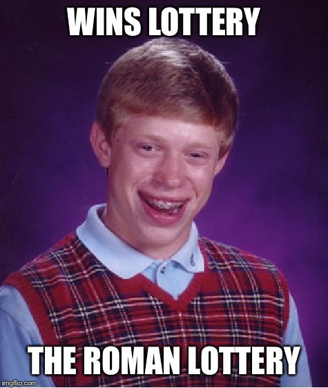 His lucky number was XIII | WINS LOTTERY; THE ROMAN LOTTERY | image tagged in memes,bad luck brian,roman,lottery | made w/ Imgflip meme maker