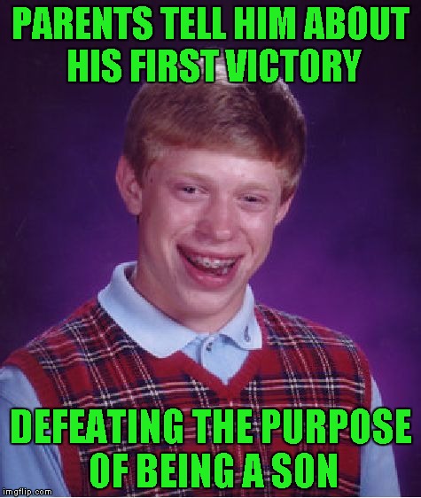 Bad Luck Brian Meme | PARENTS TELL HIM ABOUT HIS FIRST VICTORY; DEFEATING THE PURPOSE OF BEING A SON | image tagged in memes,bad luck brian | made w/ Imgflip meme maker