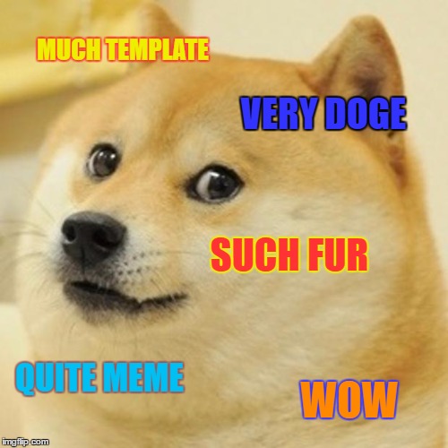 Doge Meme | MUCH TEMPLATE; VERY DOGE; SUCH FUR; QUITE MEME; WOW | image tagged in memes,doge | made w/ Imgflip meme maker