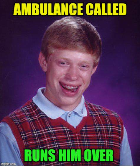 Bad Luck Brian Meme | AMBULANCE CALLED RUNS HIM OVER | image tagged in memes,bad luck brian | made w/ Imgflip meme maker