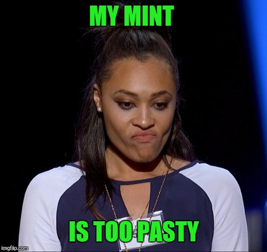 MY MINT IS TOO PASTY | made w/ Imgflip meme maker