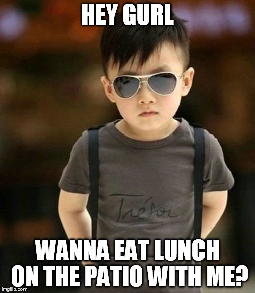 Shady kid | HEY GURL; WANNA EAT LUNCH ON THE PATIO WITH ME? | image tagged in shady kid | made w/ Imgflip meme maker