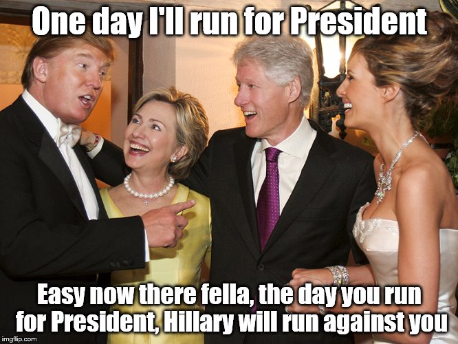 The Race for the White House | One day I'll run for President; Easy now there fella, the day you run for President, Hillary will run against you | image tagged in donald trump,hillary clinton,bill clinton,president 2016 | made w/ Imgflip meme maker