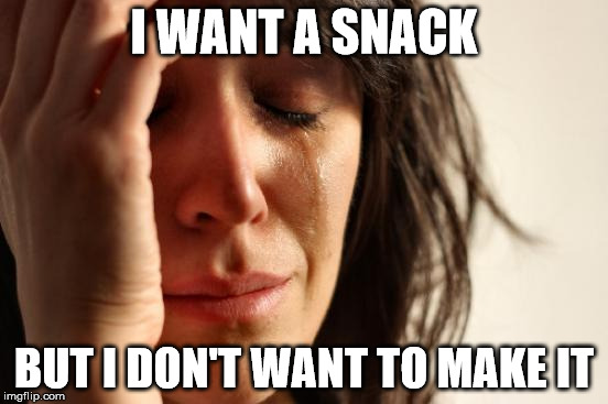 First World Problems Meme | I WANT A SNACK BUT I DON'T WANT TO MAKE IT | image tagged in memes,first world problems | made w/ Imgflip meme maker