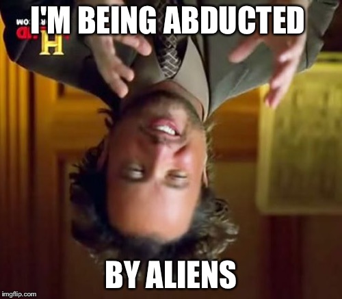 Ancient Aliens | I'M BEING ABDUCTED; BY ALIENS | image tagged in memes,ancient aliens | made w/ Imgflip meme maker