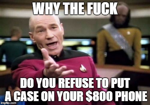 Picard Wtf Meme | WHY THE FUCK; DO YOU REFUSE TO PUT A CASE ON YOUR $800 PHONE | image tagged in memes,picard wtf,AdviceAnimals | made w/ Imgflip meme maker