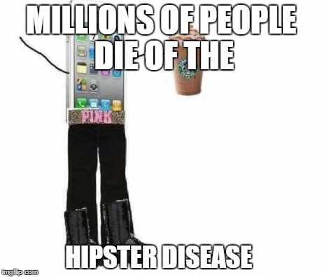MILLIONS OF PEOPLE DIE OF THE; HIPSTER DISEASE | image tagged in swag | made w/ Imgflip meme maker