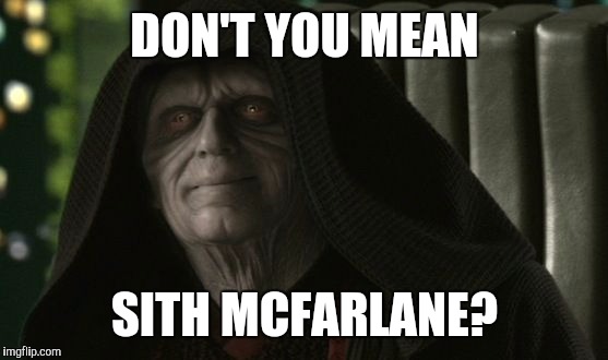 DON'T YOU MEAN SITH MCFARLANE? | made w/ Imgflip meme maker