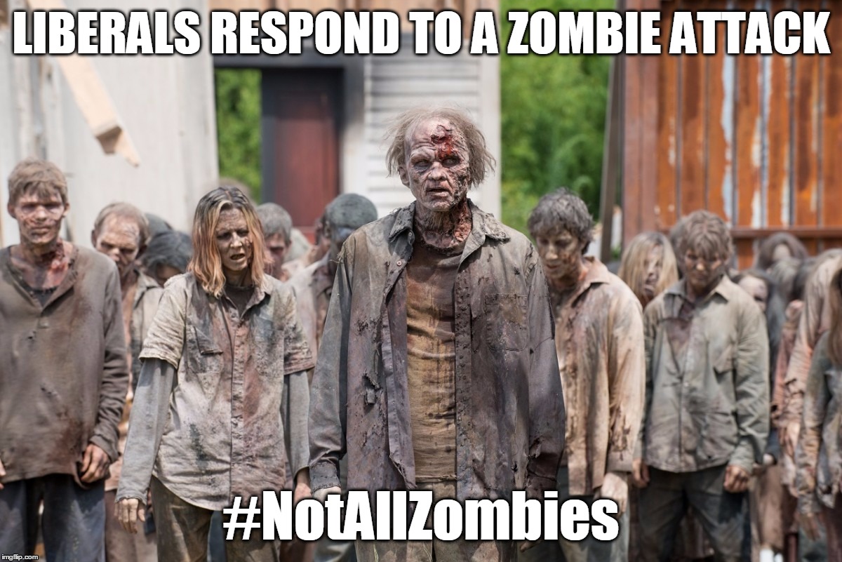 "The vast majority of zombies are peaceful." | LIBERALS RESPOND TO A ZOMBIE ATTACK; #NotAllZombies | image tagged in liberals,zombies | made w/ Imgflip meme maker