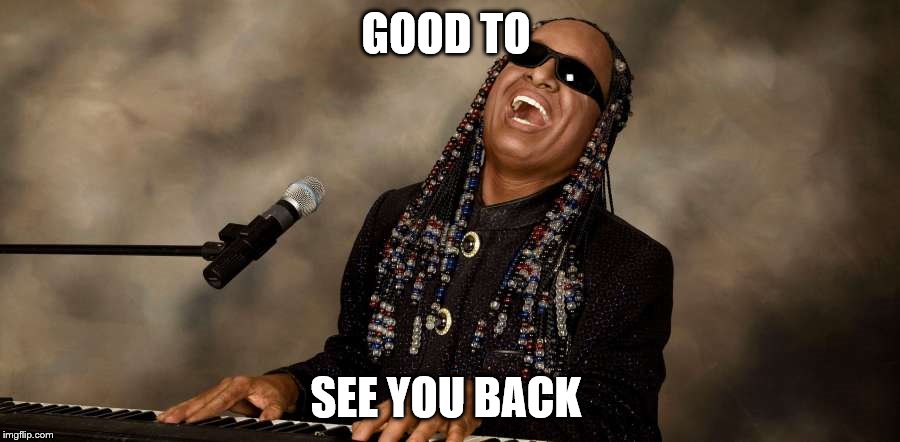 GOOD TO SEE YOU BACK | made w/ Imgflip meme maker