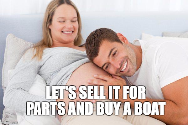 happypregnantcouple | LET'S SELL IT FOR PARTS AND BUY A BOAT | image tagged in happypregnantcouple | made w/ Imgflip meme maker