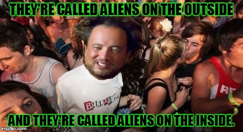 THEY'RE CALLED ALIENS ON THE OUTSIDE AND THEY'RE CALLED ALIENS ON THE INSIDE. | made w/ Imgflip meme maker