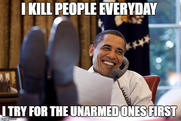 obama phone | I KILL PEOPLE EVERYDAY; I TRY FOR THE UNARMED ONES FIRST | image tagged in obama phone | made w/ Imgflip meme maker