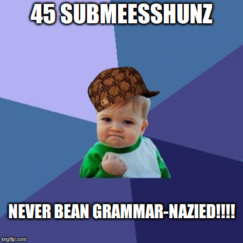 Foreigner, from a non-english speaking country! | 45 SUBMEESSHUNZ; NEVER BEAN GRAMMAR-NAZIED!!!! | image tagged in memes,success kid,scumbag,grammar nazi | made w/ Imgflip meme maker