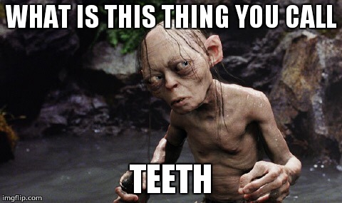 What are teeth | WHAT IS THIS THING YOU CALL; TEETH | image tagged in memes,teeth,gollum | made w/ Imgflip meme maker