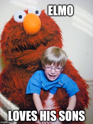 Elmo Loves You! |  ELMO; LOVES HIS SONS | image tagged in elmo loves you | made w/ Imgflip meme maker