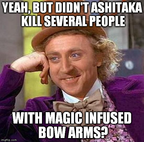 Creepy Condescending Wonka Meme | YEAH, BUT DIDN'T ASHITAKA KILL SEVERAL PEOPLE WITH MAGIC INFUSED BOW ARMS? | image tagged in memes,creepy condescending wonka | made w/ Imgflip meme maker