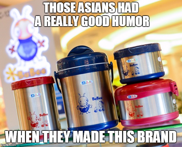lunch boxes | THOSE ASIANS HAD A REALLY GOOD HUMOR; WHEN THEY MADE THIS BRAND | image tagged in memes,funny | made w/ Imgflip meme maker