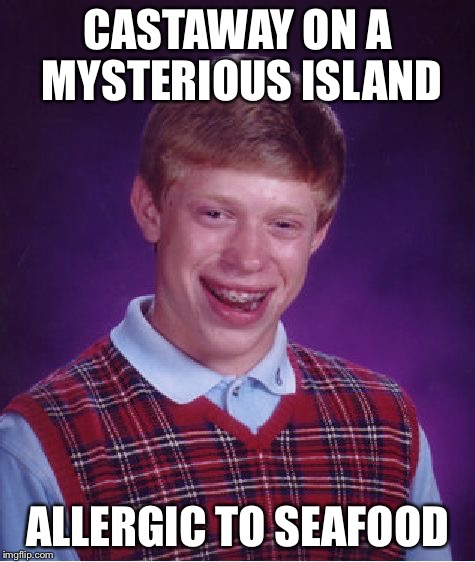 Bad Luck Brian Meme | CASTAWAY ON A MYSTERIOUS ISLAND ALLERGIC TO SEAFOOD | image tagged in memes,bad luck brian | made w/ Imgflip meme maker