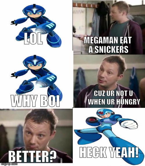 Snickers | LOL; MEGAMAN EAT A SNICKERS; WHY BOI; CUZ UR NOT U WHEN UR HUNGRY; HECK YEAH! BETTER? | image tagged in snickers | made w/ Imgflip meme maker