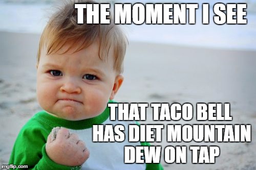 Success Kid Original | THE MOMENT I SEE; THAT TACO BELL HAS DIET MOUNTAIN DEW ON TAP | image tagged in memes,success kid original | made w/ Imgflip meme maker