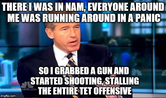 THERE I WAS IN NAM, EVERYONE AROUND ME WAS RUNNING AROUND IN A PANIC SO I GRABBED A GUN AND STARTED SHOOTING, STALLING THE ENTIRE TET OFFENS | made w/ Imgflip meme maker