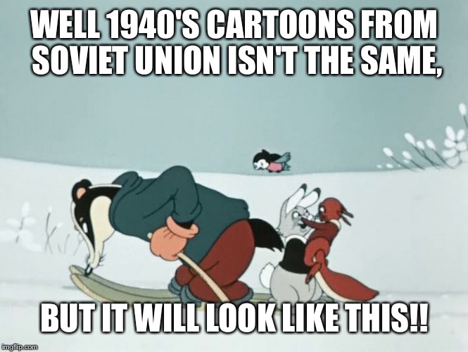 Cartoon timeline | WELL 1940'S CARTOONS FROM SOVIET UNION ISN'T THE SAME, BUT IT WILL LOOK LIKE THIS!! | image tagged in badger,rabbit,squirrel,soyuzmultfilm | made w/ Imgflip meme maker