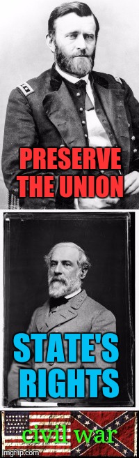 Civil War | PRESERVE THE UNION; STATE'S RIGHTS | image tagged in civil war | made w/ Imgflip meme maker