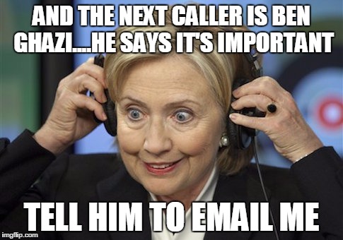 headphone hillary | AND THE NEXT CALLER IS BEN GHAZI....HE SAYS IT'S IMPORTANT; TELL HIM TO EMAIL ME | image tagged in headphone hillary | made w/ Imgflip meme maker