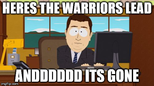 Aaaaand Its Gone | HERES THE WARRIORS LEAD; ANDDDDDD ITS GONE | image tagged in memes,aaaaand its gone | made w/ Imgflip meme maker