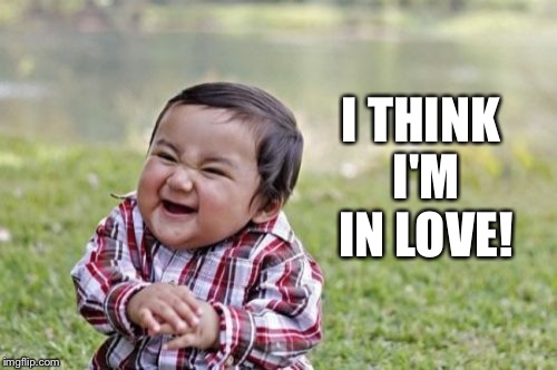 Evil Toddler Meme | I THINK I'M IN LOVE! | image tagged in memes,evil toddler | made w/ Imgflip meme maker