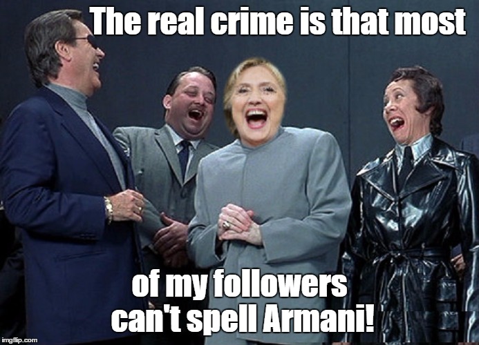 The real crime is that most of my followers can't spell Armani! | made w/ Imgflip meme maker