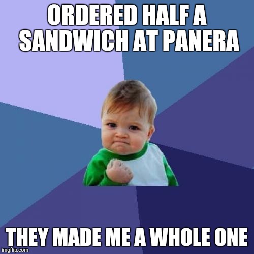 It's the little things.  | ORDERED HALF A SANDWICH AT PANERA; THEY MADE ME A WHOLE ONE | image tagged in memes,success kid | made w/ Imgflip meme maker