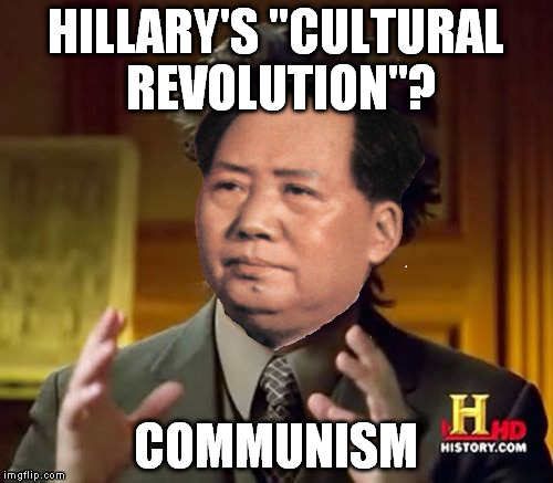 Ancient Aliens Meme | HILLARY'S "CULTURAL REVOLUTION"? COMMUNISM | image tagged in memes,ancient aliens | made w/ Imgflip meme maker