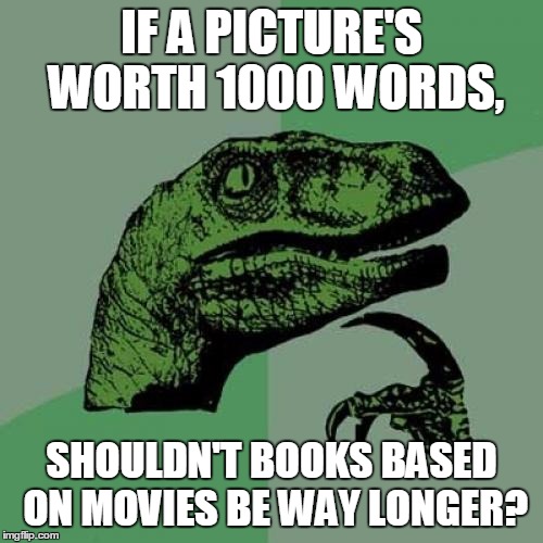Philosoraptor | IF A PICTURE'S WORTH 1000 WORDS, SHOULDN'T BOOKS BASED ON MOVIES BE WAY LONGER? | image tagged in memes,philosoraptor | made w/ Imgflip meme maker