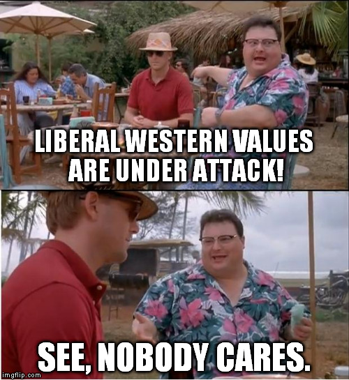 Nobody Cares Liberal Western Values Are Under Attack | LIBERAL WESTERN VALUES ARE UNDER ATTACK! SEE, NOBODY CARES. | image tagged in memes,see nobody cares,western values,regressive left,cultural marxism,political correctness | made w/ Imgflip meme maker