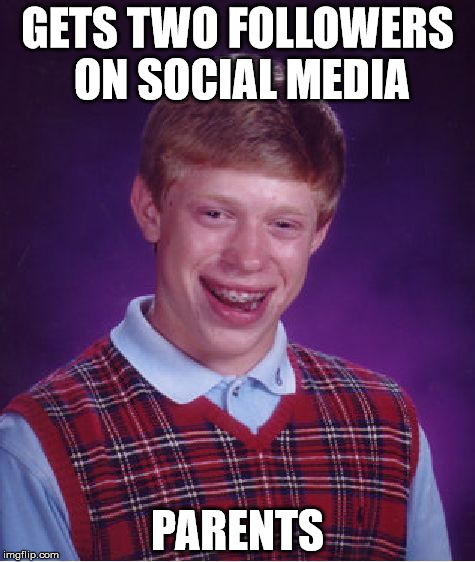 Bad Luck Brian Meme | GETS TWO FOLLOWERS ON SOCIAL MEDIA; PARENTS | image tagged in memes,bad luck brian | made w/ Imgflip meme maker
