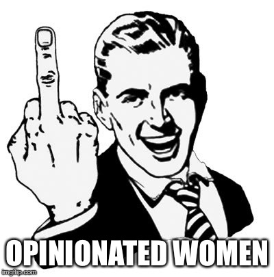 1950s Middle Finger Meme | OPINIONATED WOMEN | image tagged in memes,1950s middle finger | made w/ Imgflip meme maker