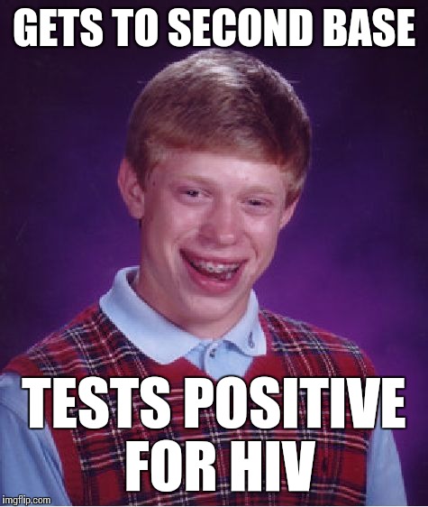 Bad Luck Brian | GETS TO SECOND BASE; TESTS POSITIVE FOR HIV | image tagged in memes,bad luck brian | made w/ Imgflip meme maker