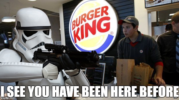 it puts the fries in the bag... | I SEE YOU HAVE BEEN HERE BEFORE | image tagged in memes,burger king,stormtrooper,first world problems | made w/ Imgflip meme maker