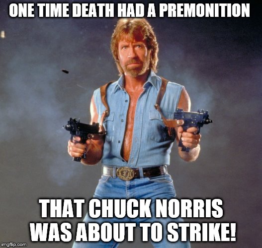 Chuck Norris Guns | ONE TIME DEATH HAD A PREMONITION; THAT CHUCK NORRIS WAS ABOUT TO STRIKE! | image tagged in chuck norris | made w/ Imgflip meme maker