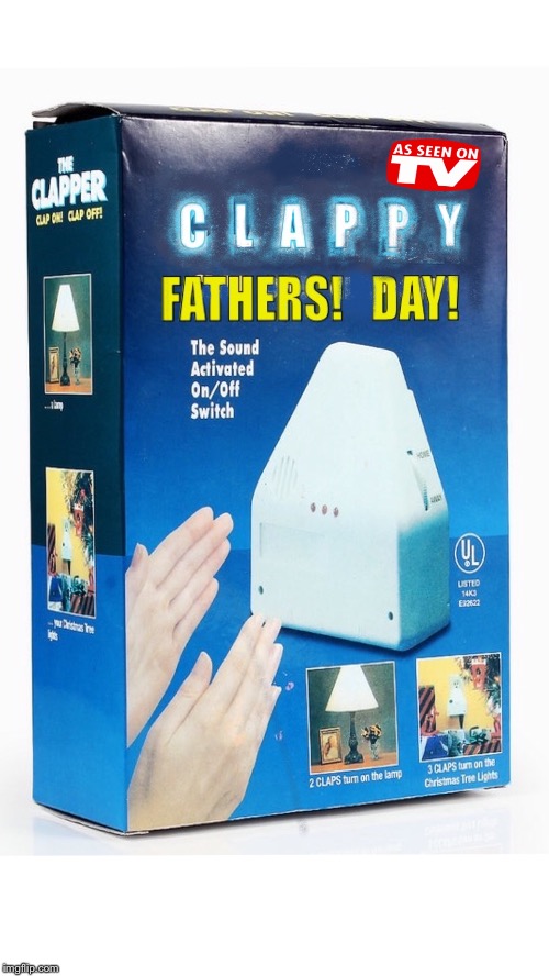 Clap on! Clap off! | image tagged in fathers day | made w/ Imgflip meme maker