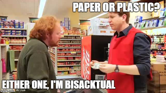 PAPER OR PLASTIC? EITHER ONE, I'M BISACKTUAL | image tagged in sacker grocery | made w/ Imgflip meme maker